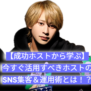 【成功ホストから学ぶ】今すぐ活用すべきホストのSNS集客＆運用術とは！？